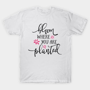 Bloom Where You are Planted T-Shirt